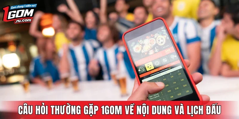 Câu hỏi thường gặp 1GOM về nội dung và lịch đấu