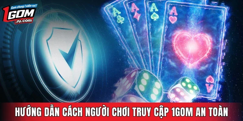 Hướng dẫn cách để người chơi truy cập 1GOM an toàn