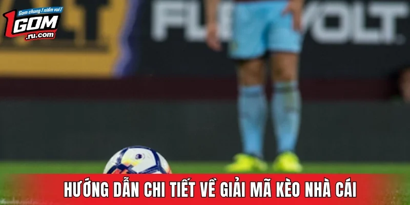 Hướng dẫn chi tiết về giải mã kèo nhà cái