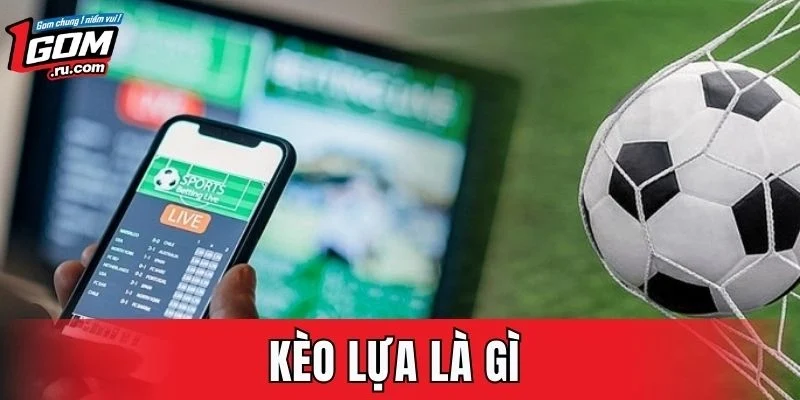 Kèo Lựa Là Gì