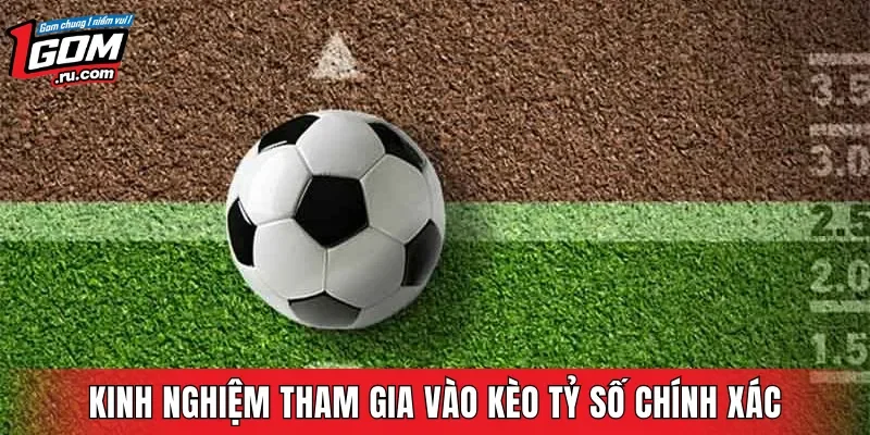 Kinh nghiệm tham gia vào kèo tỷ số chính xác
